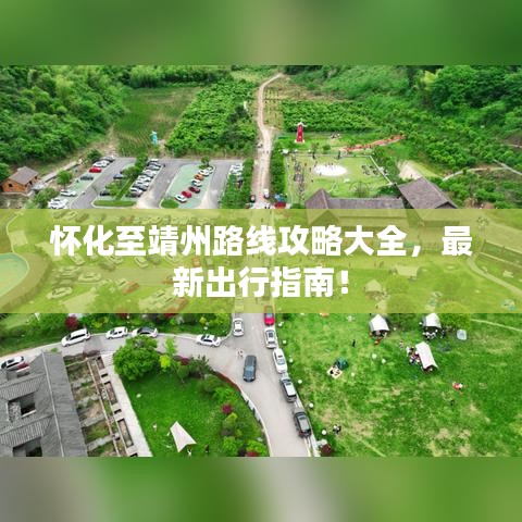 怀化至靖州路线攻略大全，最新出行指南！