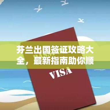 芬兰出国签证攻略大全，最新指南助你顺利出行！