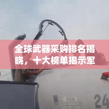 全球武器采购排名揭晓，十大榜单揭示军事装备竞争激烈态势