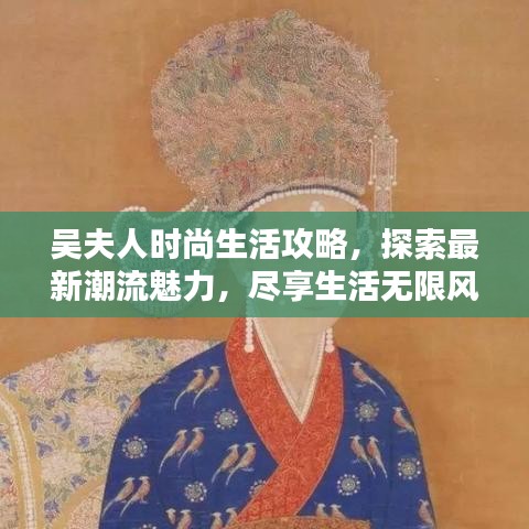 吴夫人时尚生活攻略，探索最新潮流魅力，尽享生活无限风采