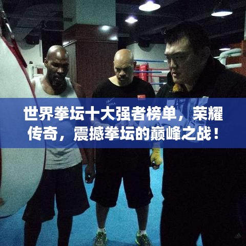 世界拳坛十大强者榜单，荣耀传奇，震撼拳坛的巅峰之战！