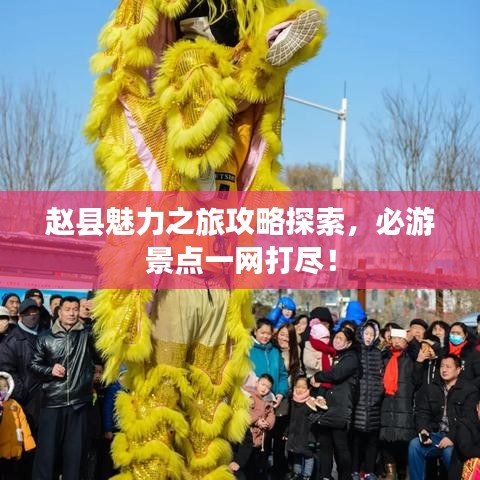 赵县魅力之旅攻略探索，必游景点一网打尽！