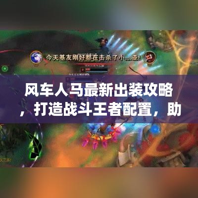 风车人马最新出装攻略，打造战斗王者配置，助你轻松称霸战场！