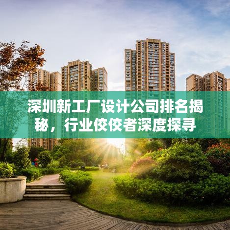 深圳新工厂设计公司排名揭秘，行业佼佼者深度探寻