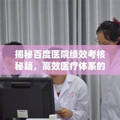 揭秘百度医院绩效考核秘籍，高效医疗体系的关键所在